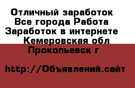 Отличный заработок - Все города Работа » Заработок в интернете   . Кемеровская обл.,Прокопьевск г.